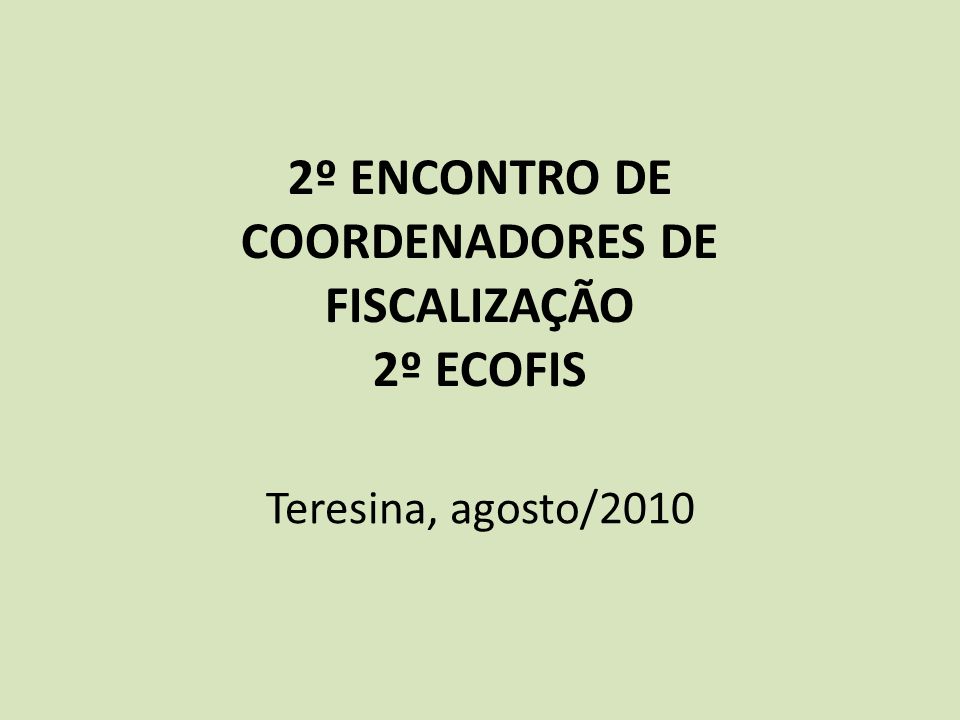2º ENCONTRO DE COORDENADORES DE FISCALIZAÇÃO 2º ECOFIS Teresina, agosto/2010