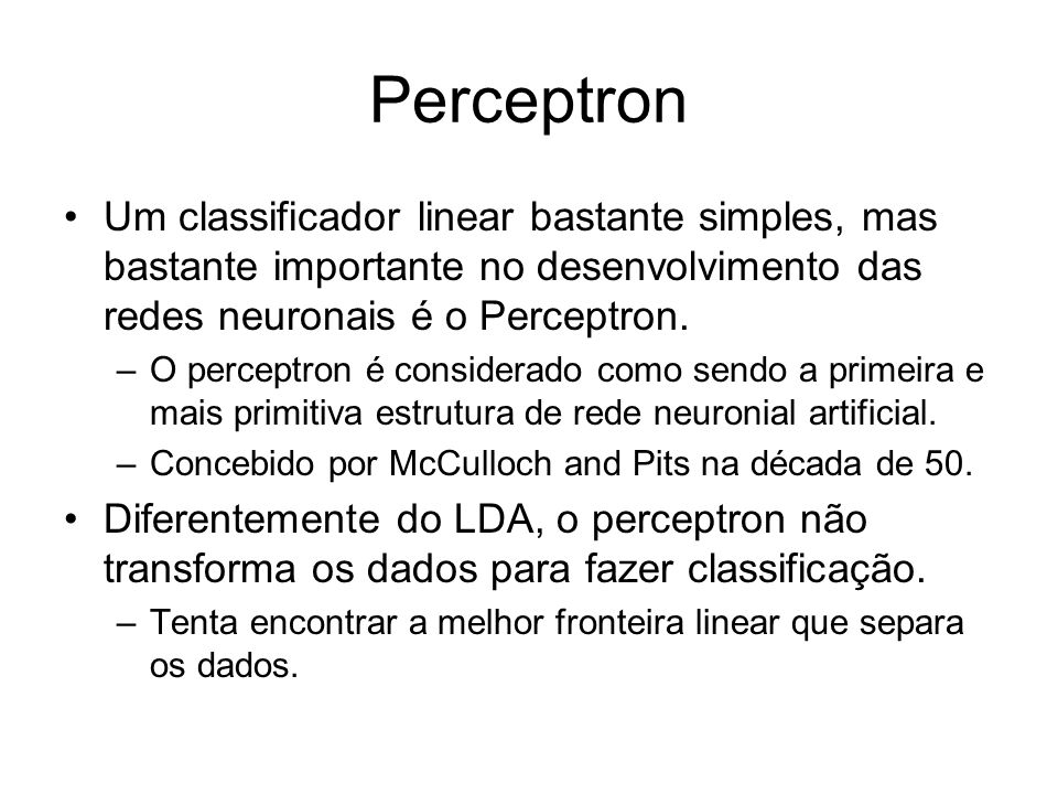 Perceptron Um classificador linear bastante simples, mas bastante importante no desenvolvimento das redes neuronais é o Perceptron.