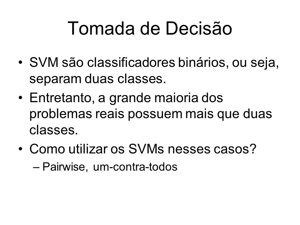Tomada de Decisão SVM são classificadores binários, ou seja, separam duas classes.
