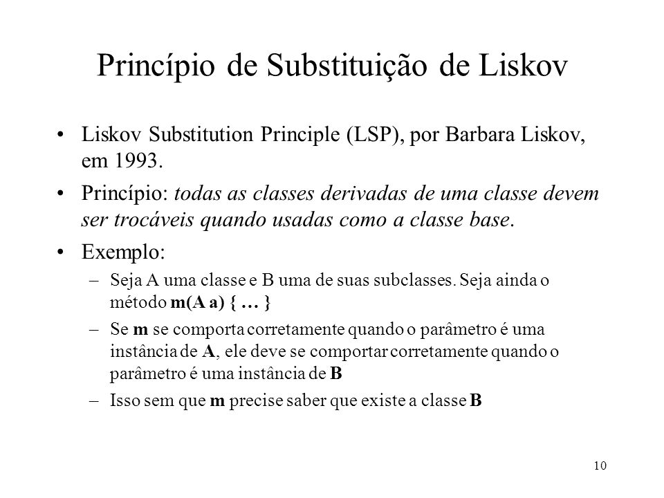 10 Princípio de Substituição de Liskov Liskov Substitution Principle (LSP), por Barbara Liskov, em 1993.