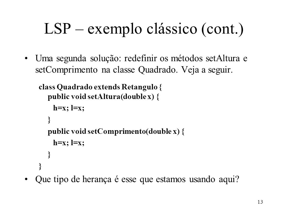 13 LSP – exemplo clássico (cont.) Uma segunda solução: redefinir os métodos setAltura e setComprimento na classe Quadrado.