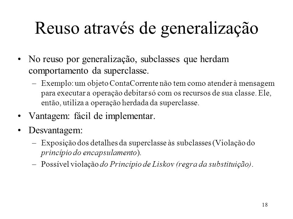 18 Reuso através de generalização No reuso por generalização, subclasses que herdam comportamento da superclasse.