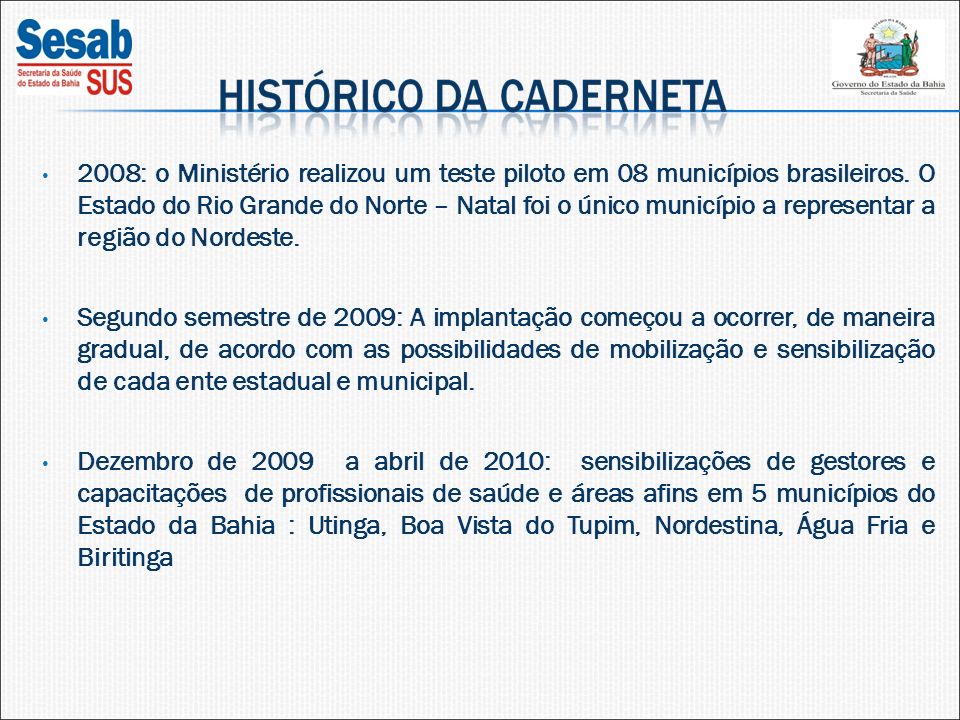 2008: o Ministério realizou um teste piloto em 08 municípios brasileiros.