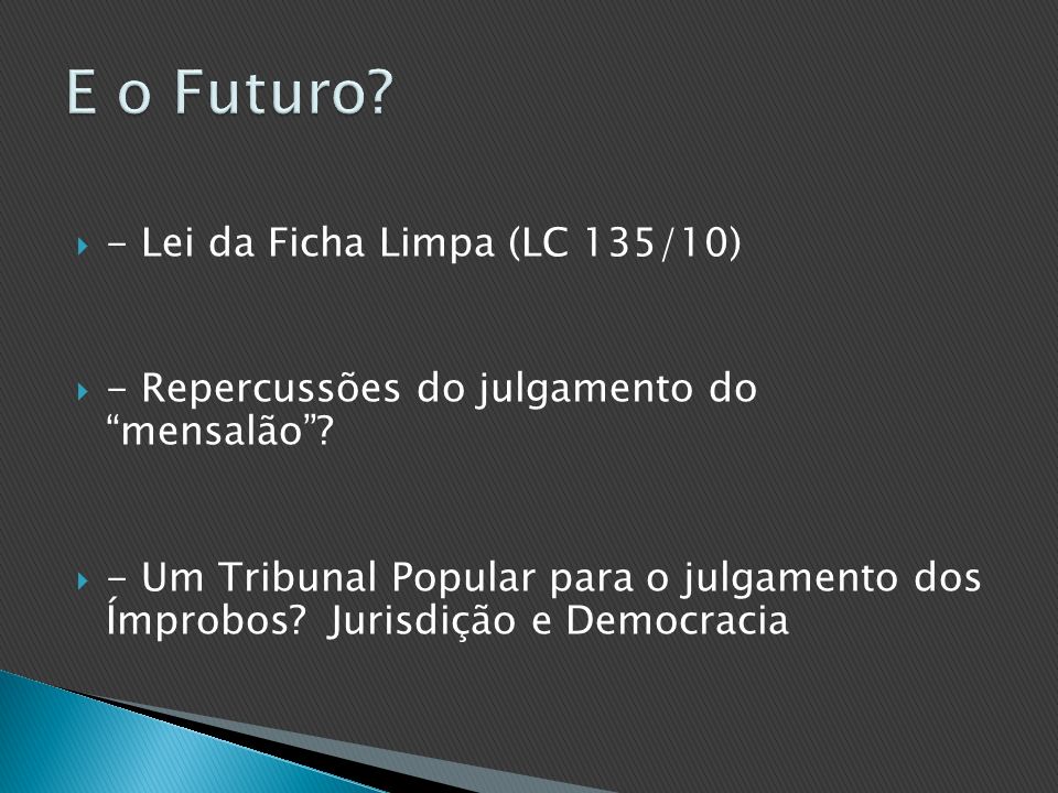 - Lei da Ficha Limpa (LC 135/10) - Repercussões do julgamento do mensalão.