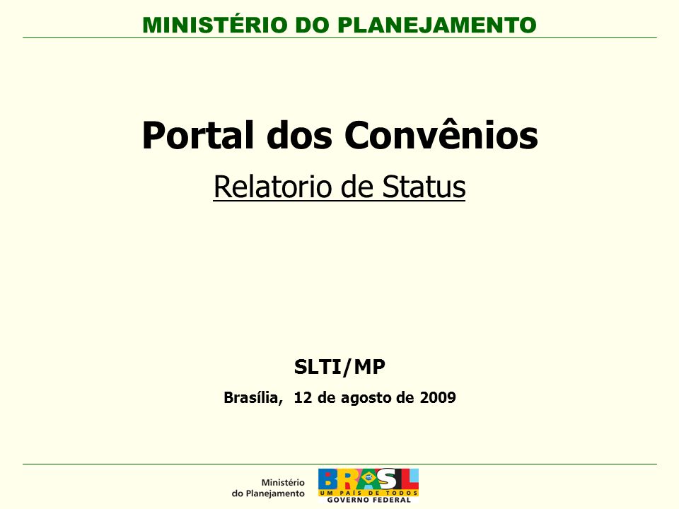 SLTI/MP Brasília, 12 de agosto de 2009 Portal dos Convênios Relatorio de Status MINISTÉRIO DO PLANEJAMENTO