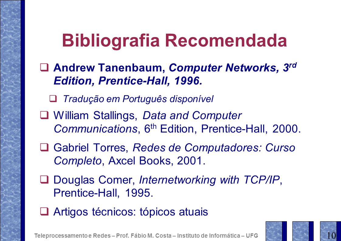 Bibliografia Recomendada Andrew Tanenbaum, Computer Networks, 3 rd Edition, Prentice-Hall, 1996.