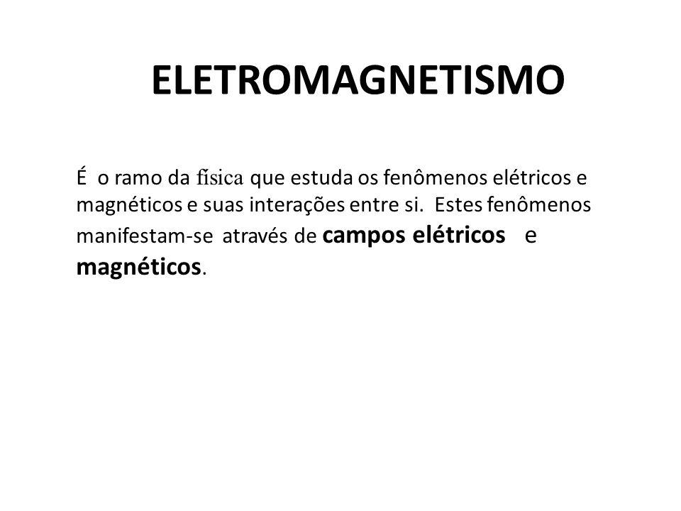 ELETROMAGNETISMO É o ramo da física que estuda os fenômenos elétricos e magnéticos e suas interações entre si.