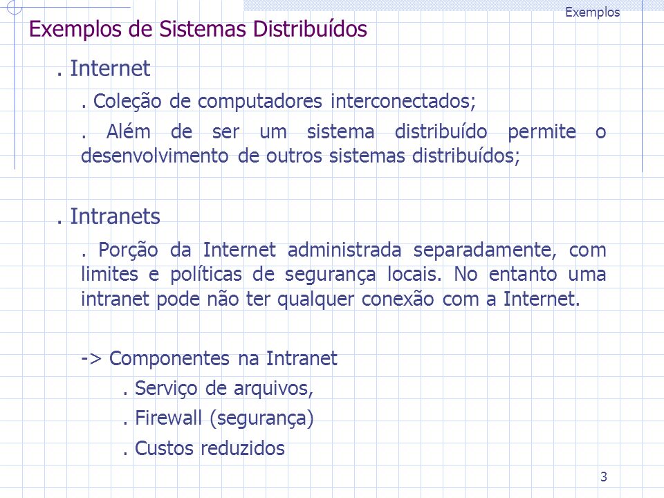 3 Exemplos de Sistemas Distribuídos. Internet. Coleção de computadores interconectados;.