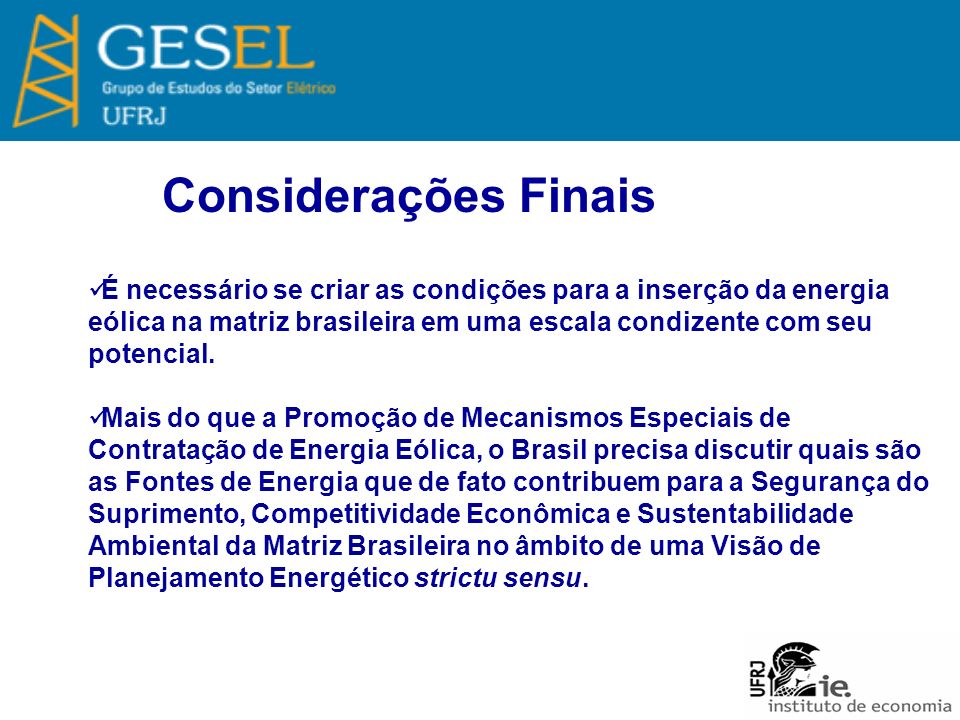 Considerações Finais É necessário se criar as condições para a inserção da energia eólica na matriz brasileira em uma escala condizente com seu potencial.