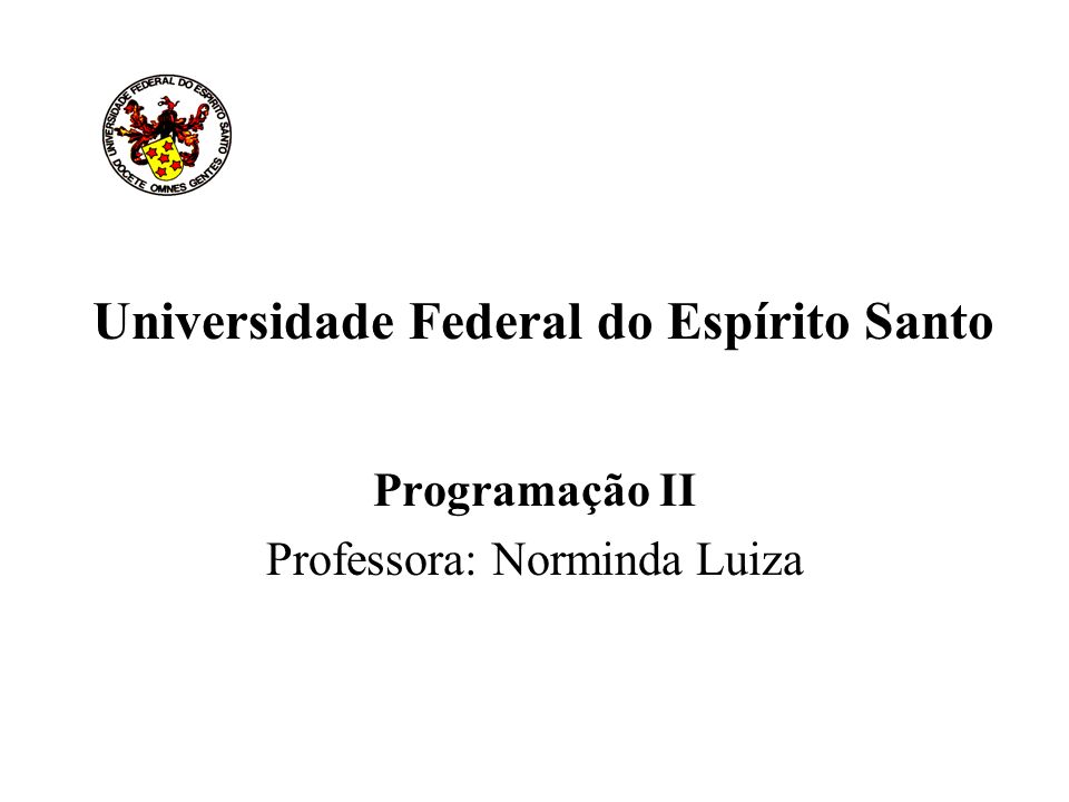 Universidade Federal do Espírito Santo Programação II Professora: Norminda Luiza