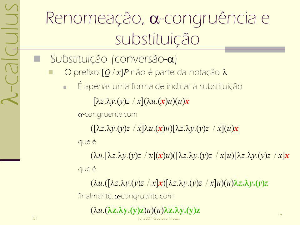 -calculus 01(c) 2007 Gustavo Motta 17 Renomeação, -congruência e substituição Substituição (conversão- ) O prefixo [Q / x]P não é parte da notação É apenas uma forma de indicar a substituição [ z.