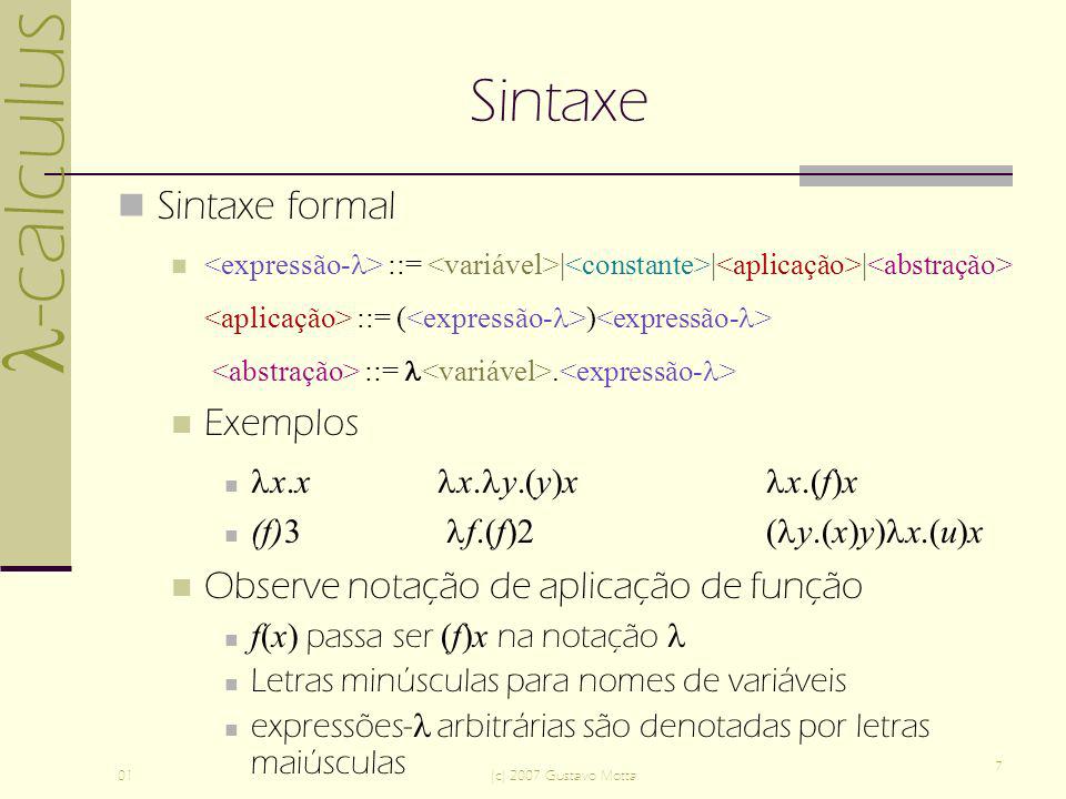 -calculus 01(c) 2007 Gustavo Motta 7 Sintaxe Sintaxe formal ::= | | | ::= ( ) ::=.