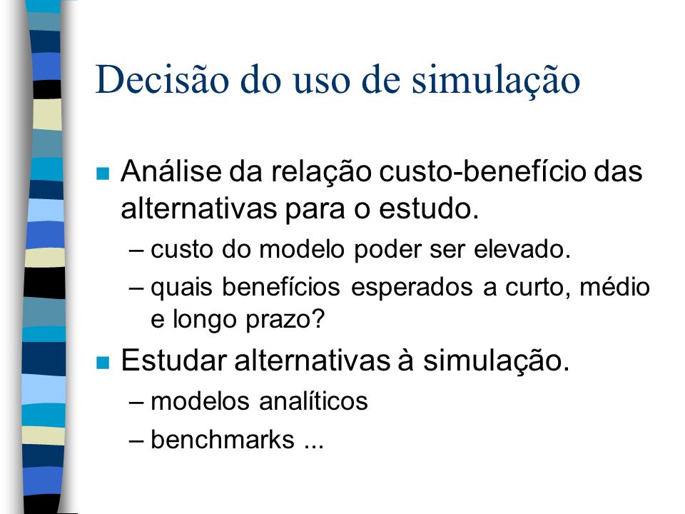 Decisão do uso de simulação n Análise da relação custo-benefício das alternativas para o estudo.