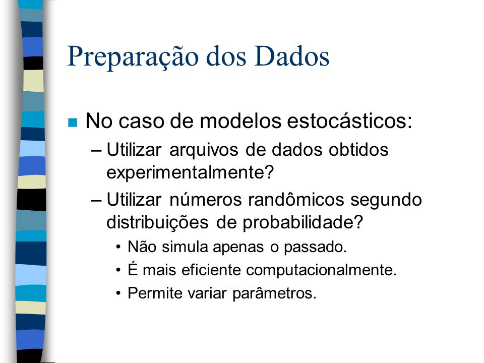Preparação dos Dados n No caso de modelos estocásticos: –Utilizar arquivos de dados obtidos experimentalmente.