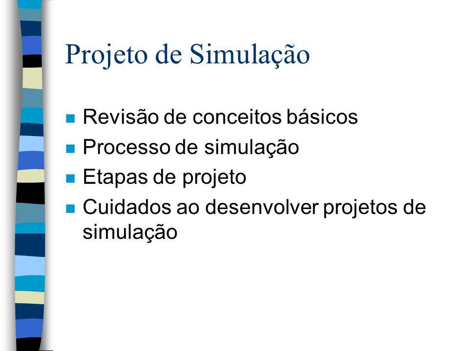 Projeto de Simulação n Revisão de conceitos básicos n Processo de simulação n Etapas de projeto n Cuidados ao desenvolver projetos de simulação