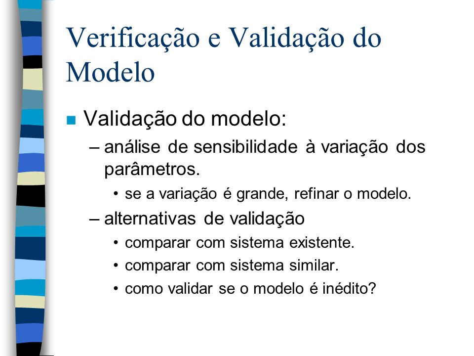 Verificação e Validação do Modelo n Validação do modelo: –análise de sensibilidade à variação dos parâmetros.