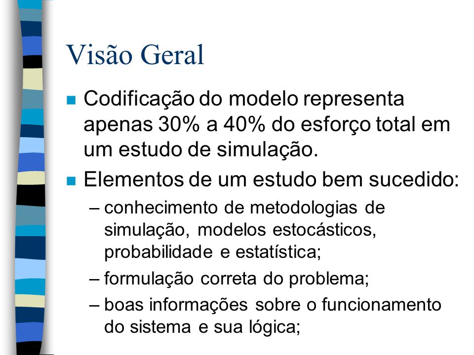 Visão Geral n Codificação do modelo representa apenas 30% a 40% do esforço total em um estudo de simulação.