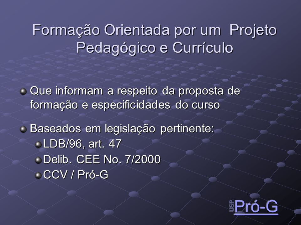 Formação Orientada por um Projeto Pedagógico e Currículo Que informam a respeito da proposta de formação e especificidades do curso Baseados em legislação pertinente: LDB/96, art.