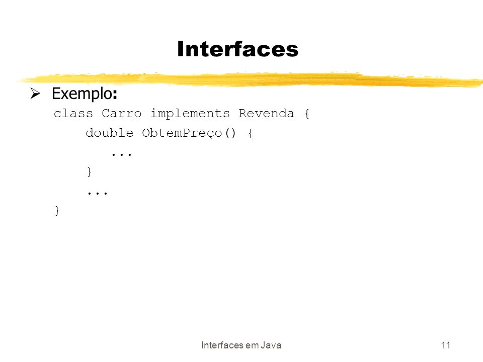 Interfaces em Java11 Interfaces Exemplo: class Carro implements Revenda { double ObtemPreço() {...