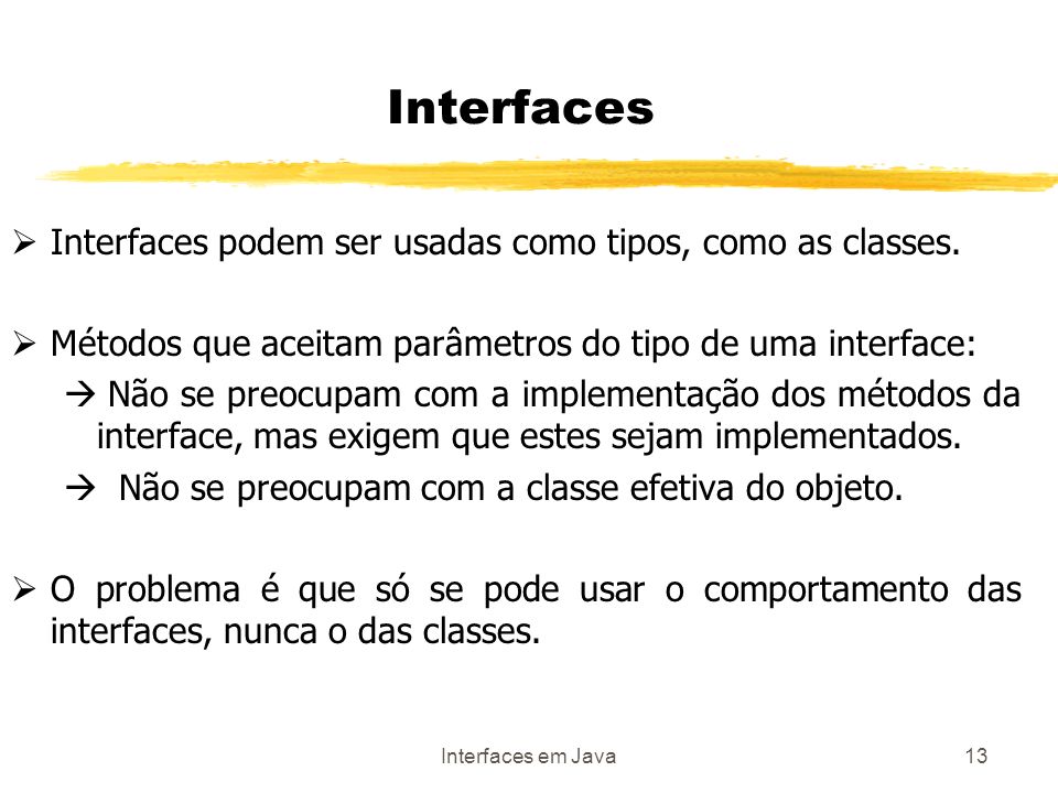 Interfaces em Java13 Interfaces podem ser usadas como tipos, como as classes.