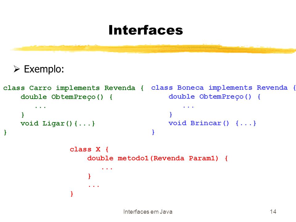 Interfaces em Java14 Exemplo: Interfaces class Carro implements Revenda { double ObtemPreço() {...