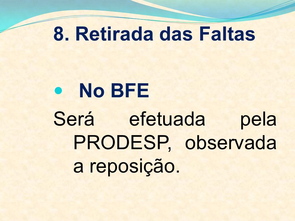 8. Retirada das Faltas No BFE Será efetuada pela PRODESP, observada a reposição.