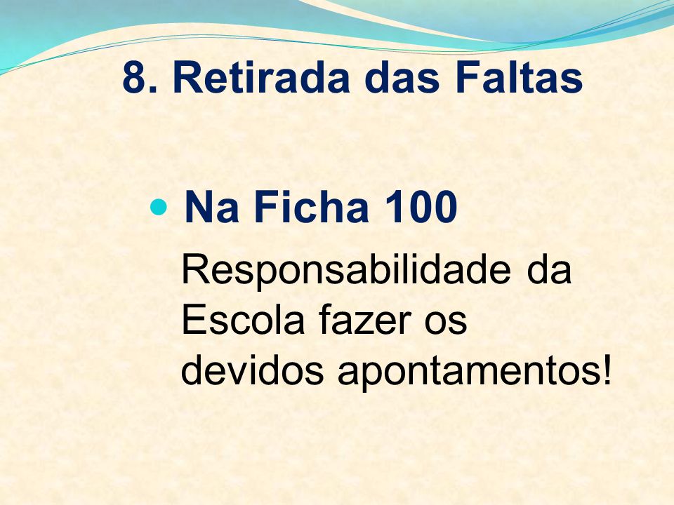 8. Retirada das Faltas Na Ficha 100 Responsabilidade da Escola fazer os devidos apontamentos!