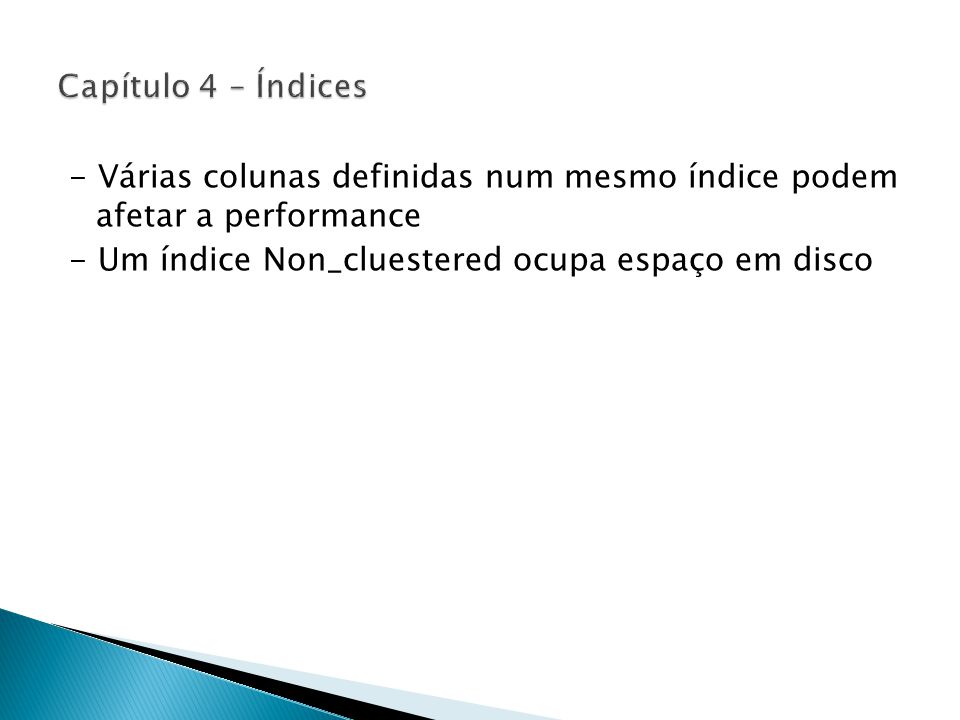 - Várias colunas definidas num mesmo índice podem afetar a performance - Um índice Non_cluestered ocupa espaço em disco