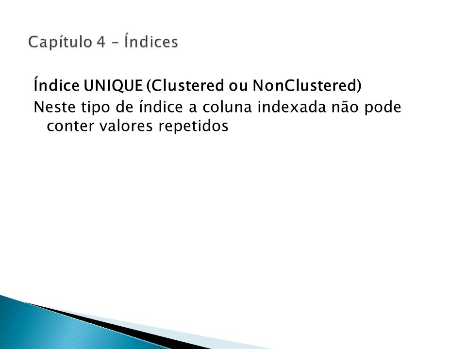 Índice UNIQUE (Clustered ou NonClustered) Neste tipo de índice a coluna indexada não pode conter valores repetidos