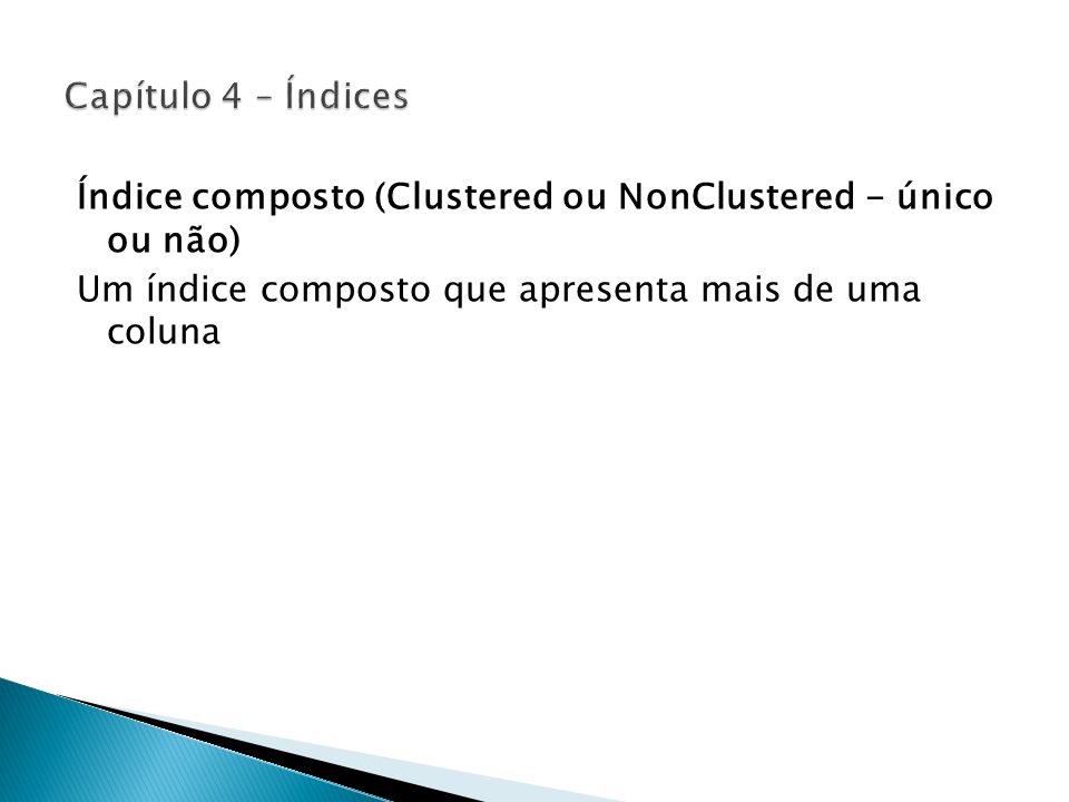 Índice composto (Clustered ou NonClustered - único ou não) Um índice composto que apresenta mais de uma coluna