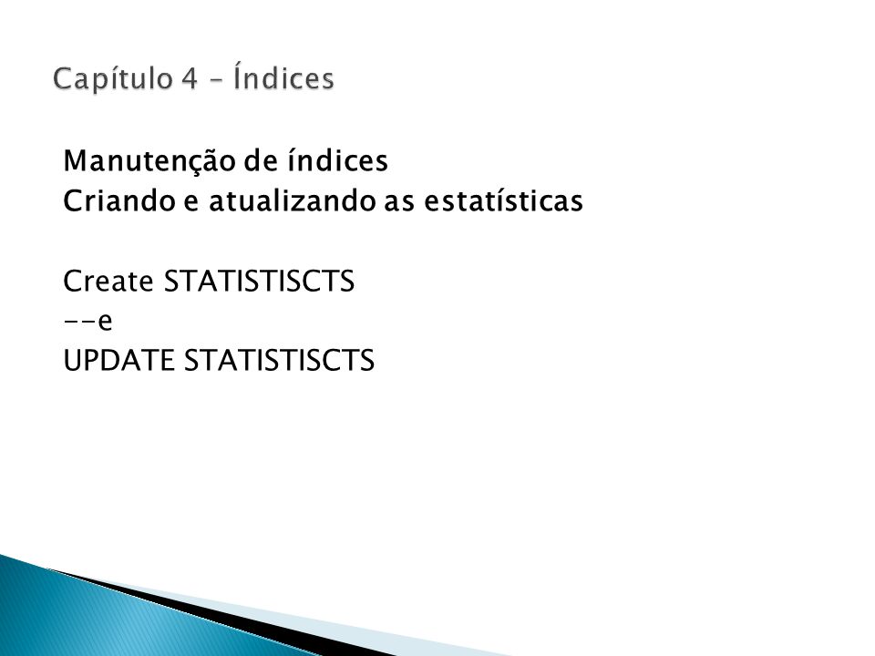 Manutenção de índices Criando e atualizando as estatísticas Create STATISTISCTS --e UPDATE STATISTISCTS