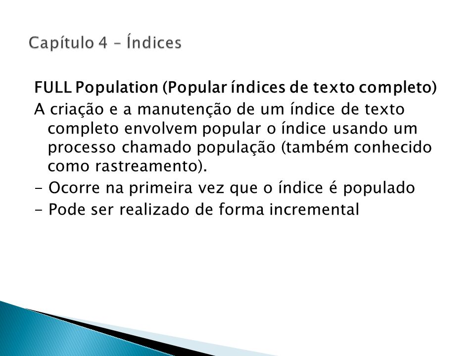 FULL Population (Popular índices de texto completo) A criação e a manutenção de um índice de texto completo envolvem popular o índice usando um processo chamado população (também conhecido como rastreamento).