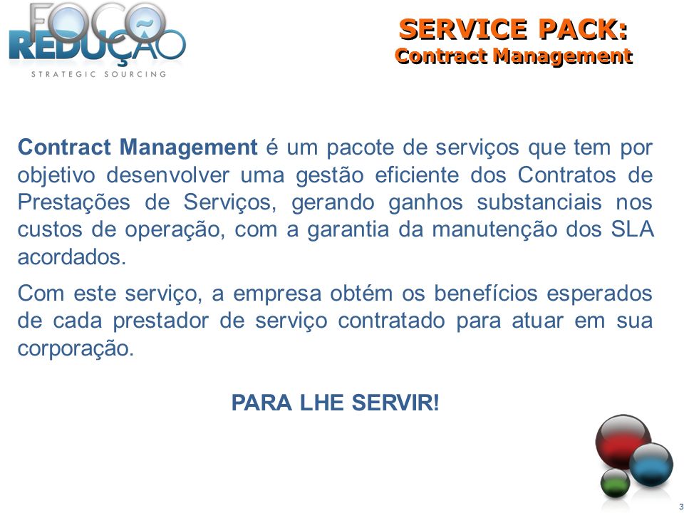 3 Contract Management é um pacote de serviços que tem por objetivo desenvolver uma gestão eficiente dos Contratos de Prestações de Serviços, gerando ganhos substanciais nos custos de operação, com a garantia da manutenção dos SLA acordados.