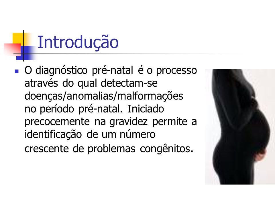 Diagnóstico Pré-natal. Introdução O diagnóstico pré-natal é o processo  através do qual detectam-se doenças/anomalias/malformações no período pré- natal. - ppt carregar