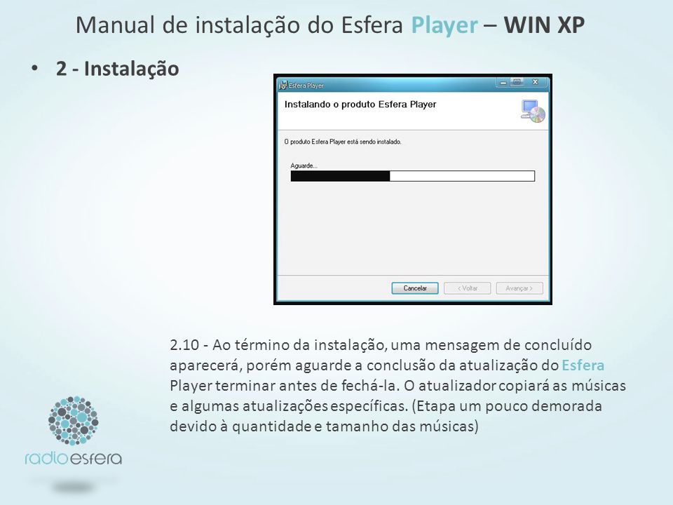 Manual de instalação do Esfera Player – WIN XP Ao término da instalação, uma mensagem de concluído aparecerá, porém aguarde a conclusão da atualização do Esfera Player terminar antes de fechá-la.