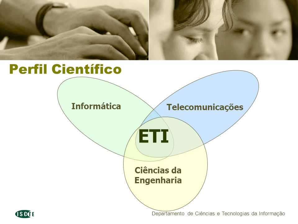 Departamento de Ciências e Tecnologias da Informação Perfil Científico Informática Telecomunicações Ciências da Engenharia ETI