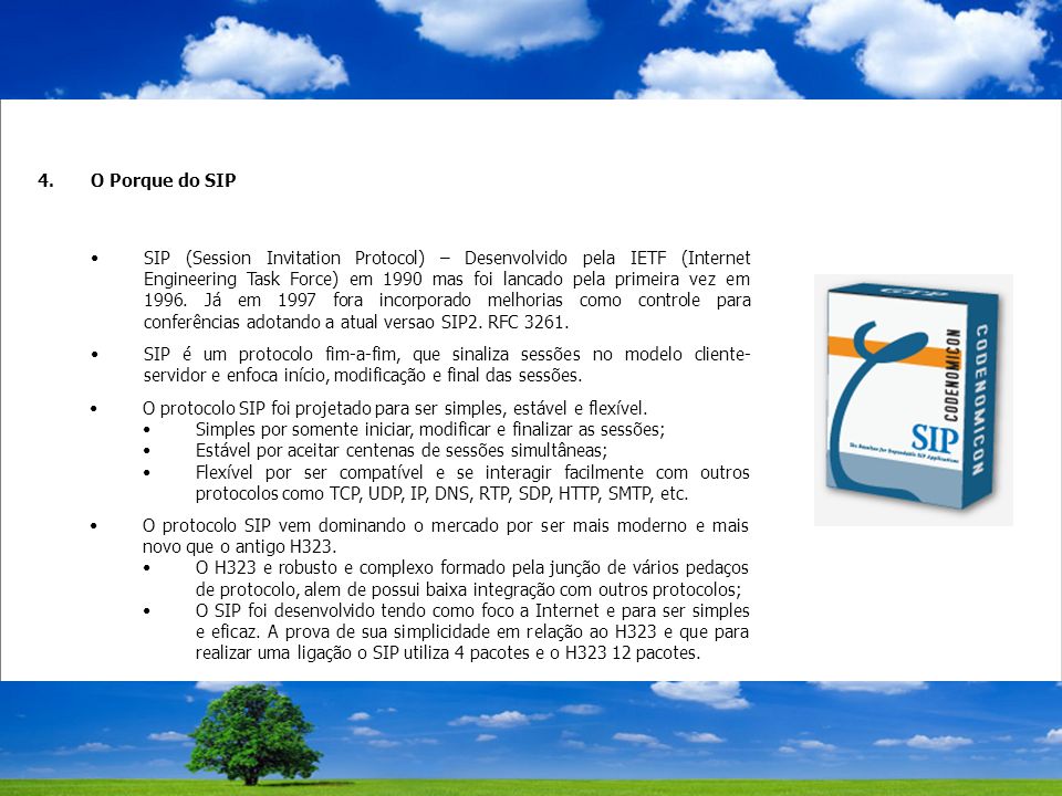 4.O Porque do SIP SIP (Session Invitation Protocol) – Desenvolvido pela IETF (Internet Engineering Task Force) em 1990 mas foi lancado pela primeira vez em 1996.
