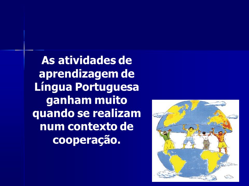 As atividades de aprendizagem de Língua Portuguesa ganham muito quando se realizam num contexto de cooperação.