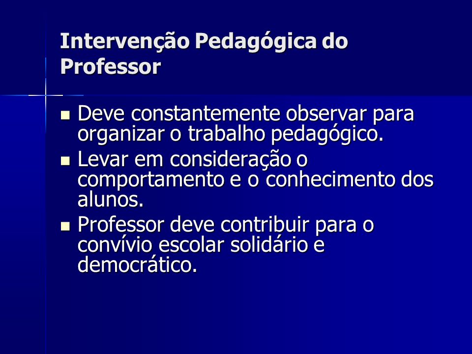 Intervenção Pedagógica do Professor Deve constantemente observar para organizar o trabalho pedagógico.