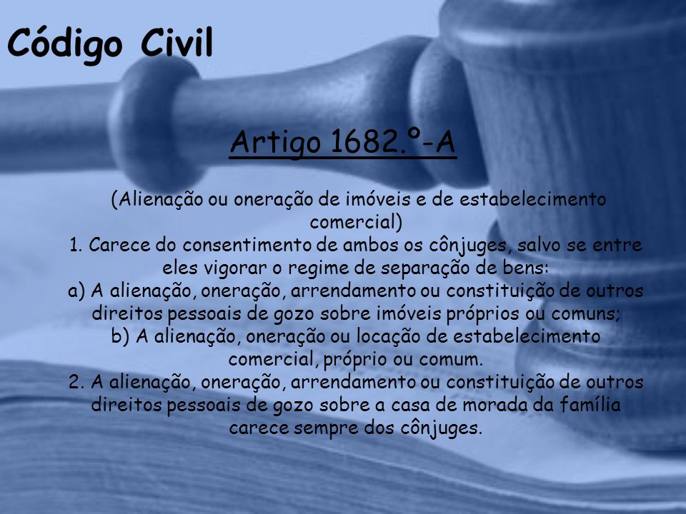 Código Civil Artigo 1682.º-A (Alienação ou oneração de imóveis e de estabelecimento comercial) 1.
