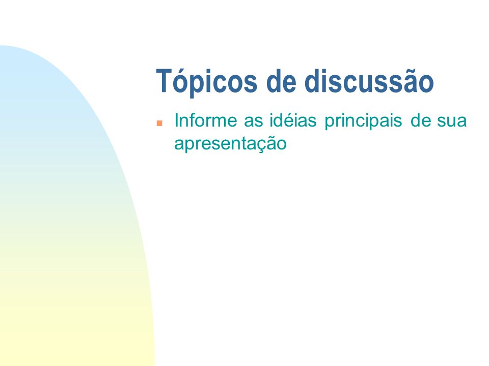 Tópicos de discussão n Informe as idéias principais de sua apresentação