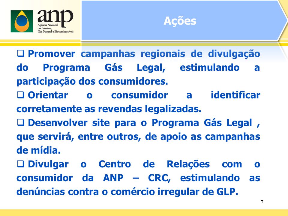 7 Promover campanhas regionais de divulgação do Programa Gás Legal, estimulando a participação dos consumidores.