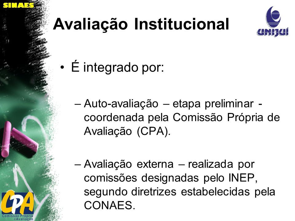 SINAES Avaliação Institucional É integrado por: –Auto-avaliação – etapa preliminar - coordenada pela Comissão Própria de Avaliação (CPA).