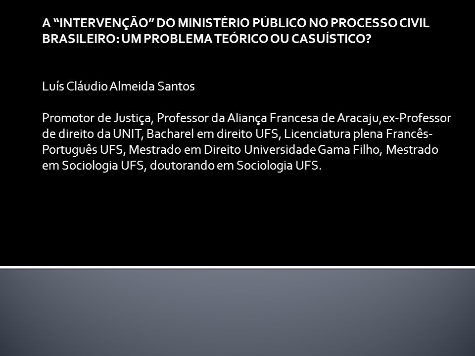 A INTERVENÇÃO DO MINISTÉRIO PÚBLICO NO PROCESSO CIVIL BRASILEIRO: UM PROBLEMA TEÓRICO OU CASUÍSTICO.