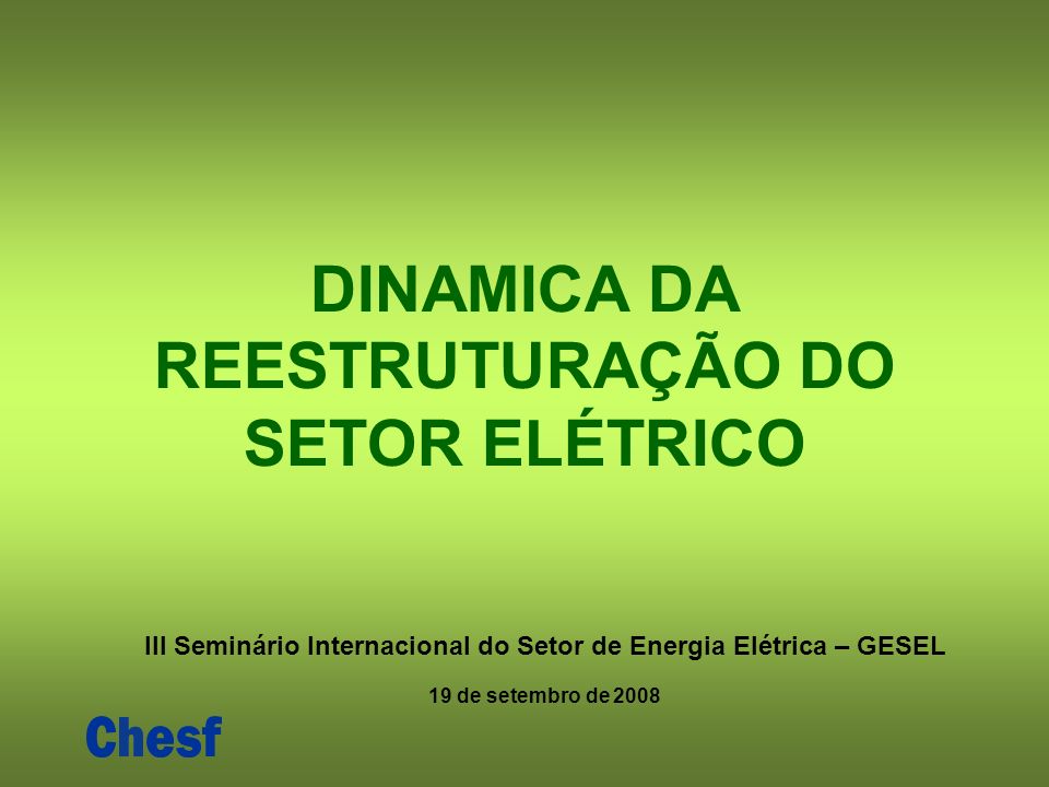 DINAMICA DA REESTRUTURAÇÃO DO SETOR ELÉTRICO III Seminário Internacional do Setor de Energia Elétrica – GESEL 19 de setembro de 2008