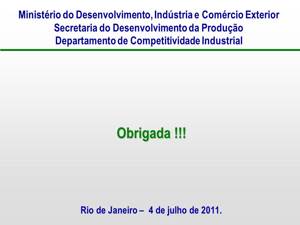 Ministério do Desenvolvimento, Indústria e Comércio Exterior Secretaria do Desenvolvimento da Produção Departamento de Competitividade Industrial Rio de Janeiro – 4 de julho de 2011.