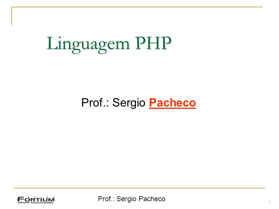 Prof.: Sergio Pacheco Linguagem PHP Prof.: Sergio Pacheco 1
