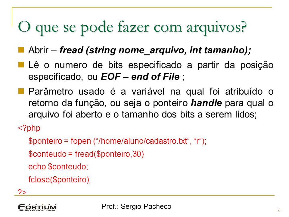 Prof.: Sergio Pacheco 6 O que se pode fazer com arquivos.