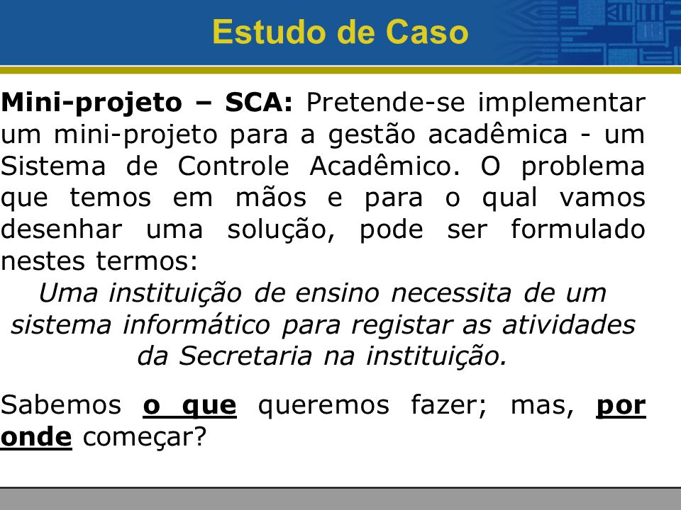 Estudo de Caso Mini-projeto – SCA: Pretende-se implementar um mini-projeto para a gestão acadêmica - um Sistema de Controle Acadêmico.