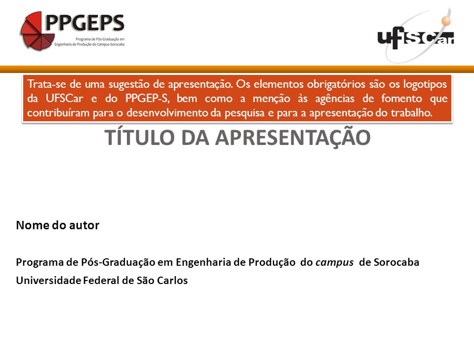 Nome do autor Programa de Pós-Graduação em Engenharia de Produção do campus de Sorocaba Universidade Federal de São Carlos TÍTULO DA APRESENTAÇÃO Trata-se de uma sugestão de apresentação.